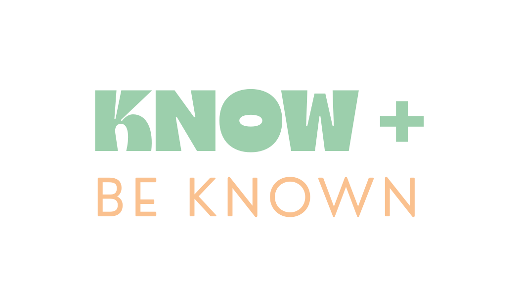 Know + Be Known